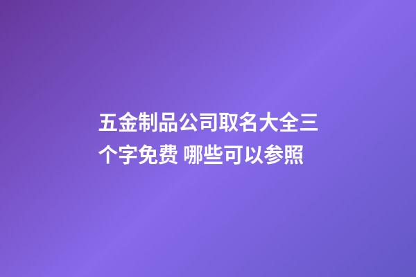 五金制品公司取名大全三个字免费 哪些可以参照